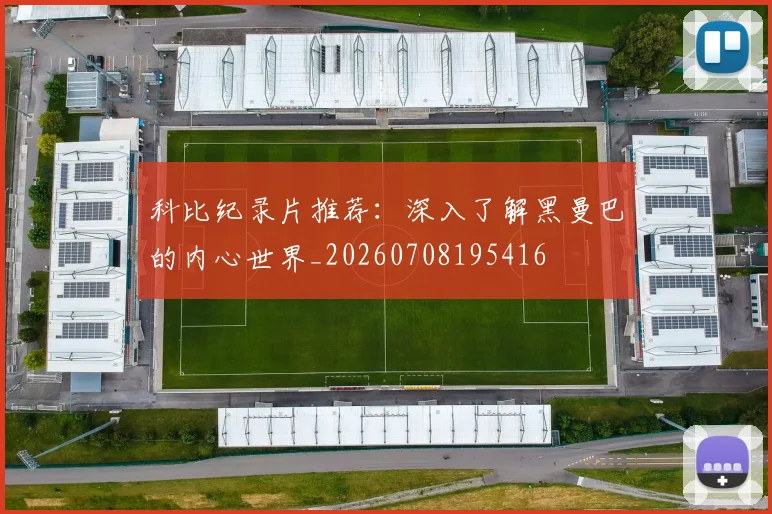 科比纪录片推荐：深入了解黑曼巴的内心世界_20260708195416