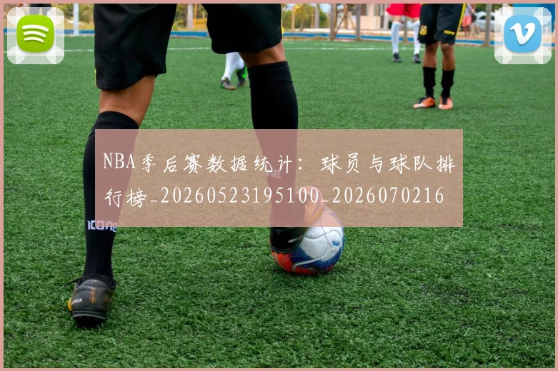 NBA季后赛数据统计：球员与球队排行榜_20260523195100_20260702164940