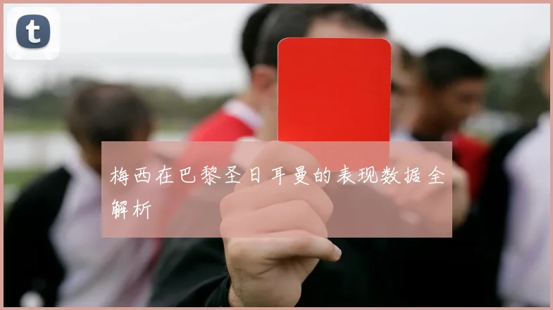 梅西在巴黎圣日耳曼的表现数据全解析