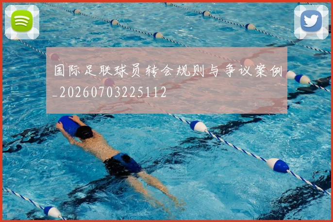 国际足联球员转会规则与争议案例_20260703225112