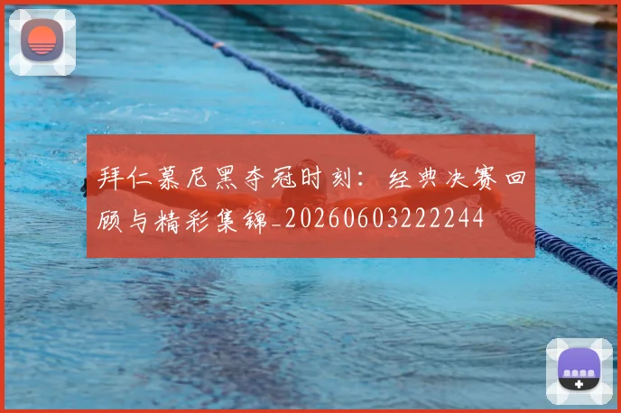 拜仁慕尼黑夺冠时刻：经典决赛回顾与精彩集锦_20260603222244